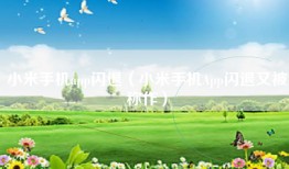 小米手机app闪退（小米手机App闪退又被称作）