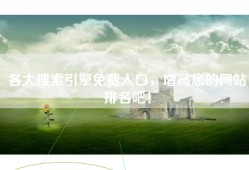 各大搜索引擎免费入口，增高您的网站排名吧！