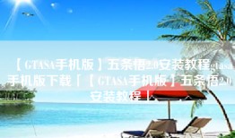 【GTASA手机版】五条悟2.0安装教程gtasa手机版下载「【GTASA手机版】五条悟2.0安装教程」
