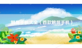 触屏手机大全（首款触屏手机）