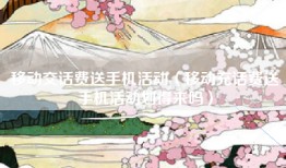 移动交话费送手机活动（移动充话费送手机活动划得来吗）