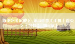 首页＞《沉戟》  第28章晋江手机「首页＞《沉戟》  第28章」
