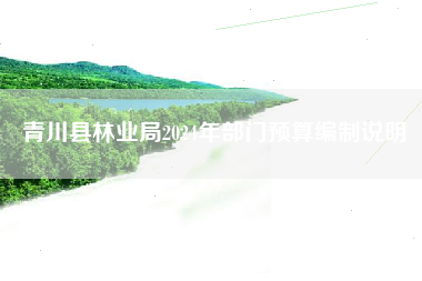 青川县林业局2024年部门预算编制说明